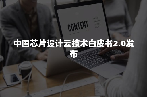 中国芯片设计云技术白皮书2.0发布