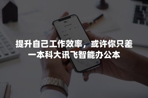 提升自己工作效率，或许你只差一本科大讯飞智能办公本