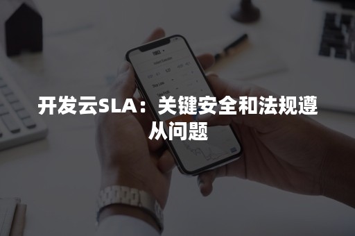 开发云SLA：关键安全和法规遵从问题