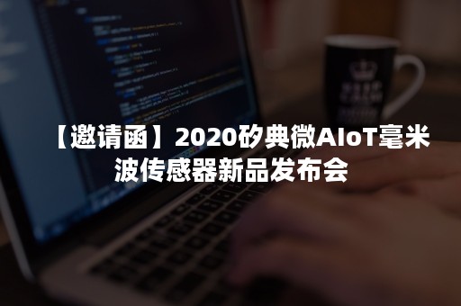 【邀请函】2020矽典微AIoT毫米波传感器新品发布会