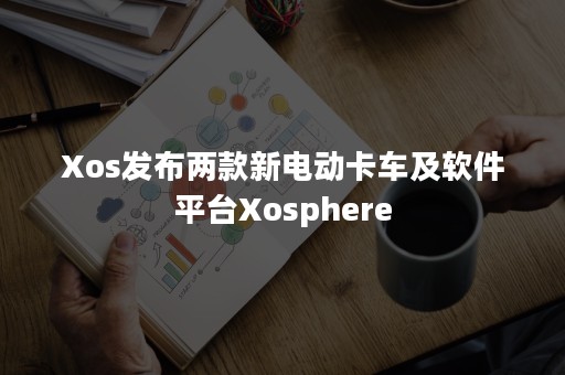 Xos发布两款新电动卡车及软件平台Xosphere