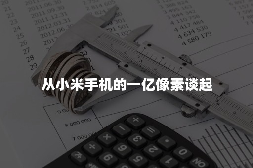从小米手机的一亿像素谈起