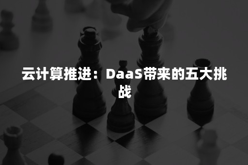 云计算推进：DaaS带来的五大挑战