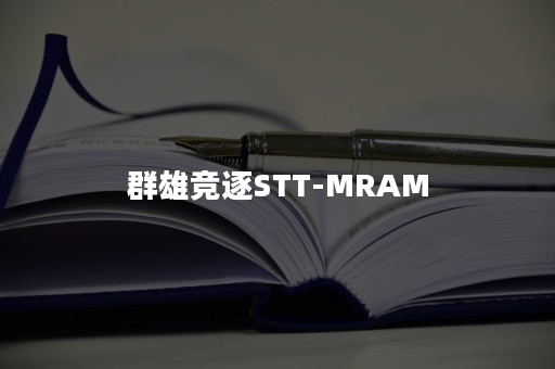 群雄竞逐STT-MRAM