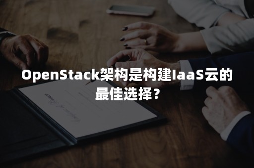 OpenStack架构是构建IaaS云的最佳选择？