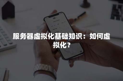 服务器虚拟化基础知识：如何虚拟化？