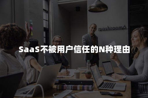 SaaS不被用户信任的N种理由