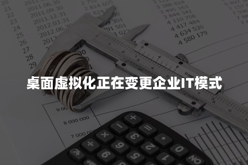 桌面虚拟化正在变更企业IT模式