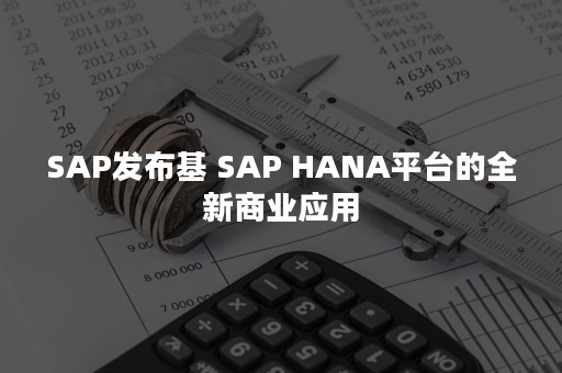 SAP发布基 SAP HANA平台的全新商业应用