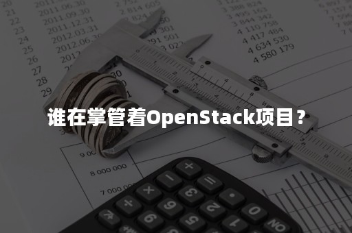 谁在掌管着OpenStack项目？