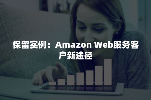 保留实例：Amazon Web服务客户新途径