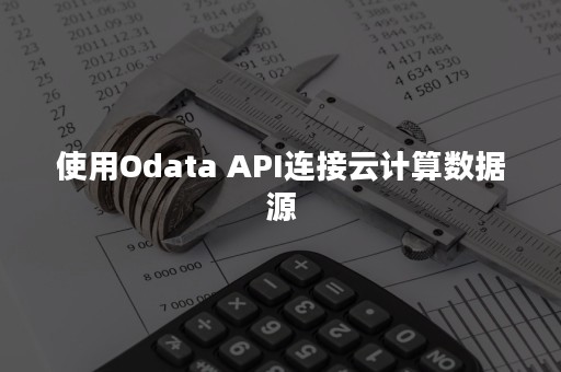 使用Odata API连接云计算数据源