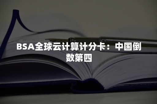 BSA全球云计算计分卡：中国倒数第四