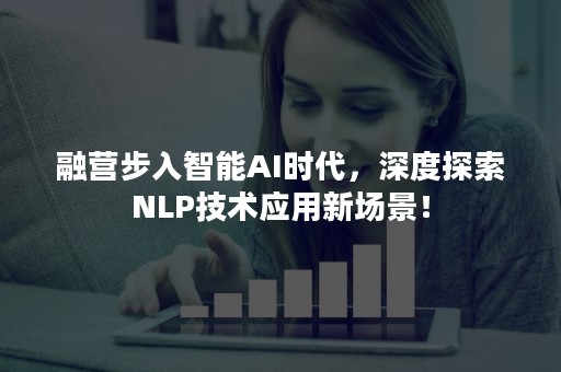 融营步入智能AI时代，深度探索NLP技术应用新场景！