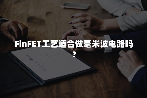 FinFET工艺适合做毫米波电路吗？