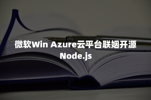 微软Win Azure云平台联姻开源Node.js