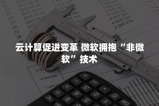 云计算促进变革 微软拥抱“非微软”技术