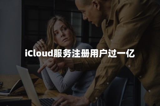 iCloud服务注册用户过一亿