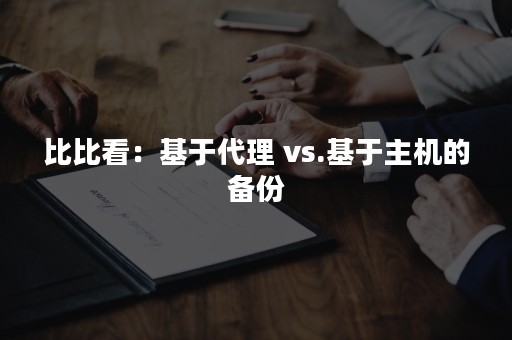 比比看：基于代理 vs.基于主机的备份