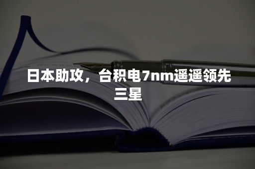 日本助攻，台积电7nm遥遥领先三星