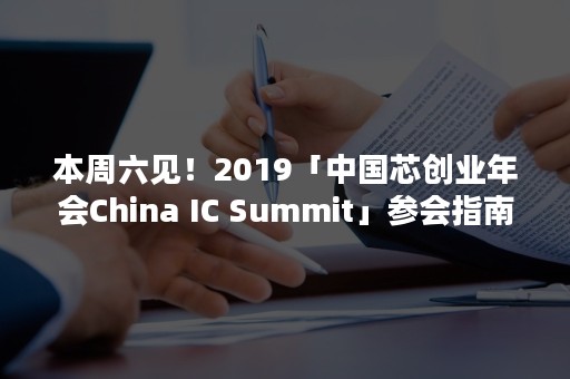 本周六见！2019「中国芯创业年会China IC Summit」参会指南