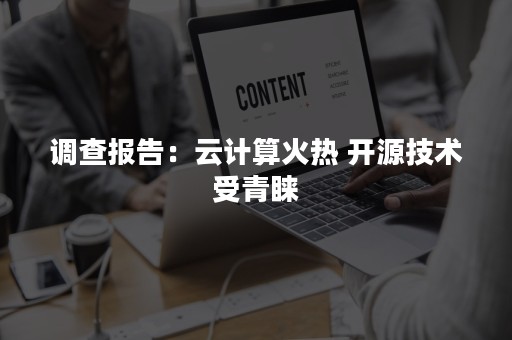 调查报告：云计算火热 开源技术受青睐