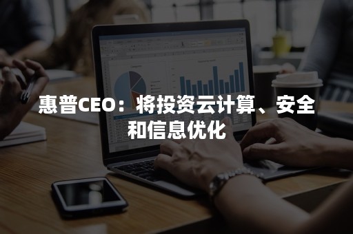 惠普CEO：将投资云计算、安全和信息优化