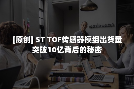 [原创] ST TOF传感器模组出货量突破10亿背后的秘密