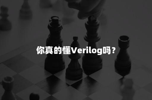 你真的懂Verilog吗？