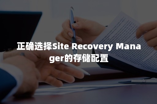 正确选择Site Recovery Manager的存储配置