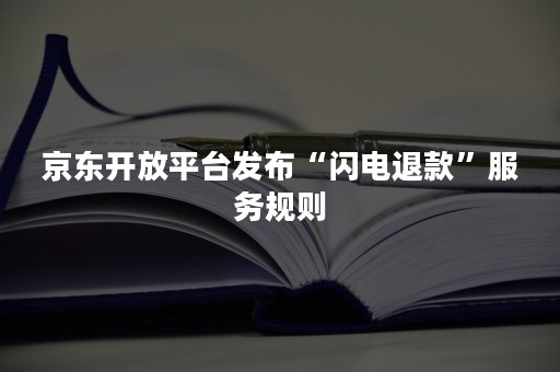 京东开放平台发布“闪电退款”服务规则