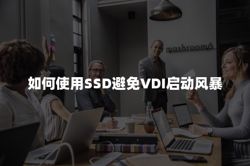 如何使用SSD避免VDI启动风暴