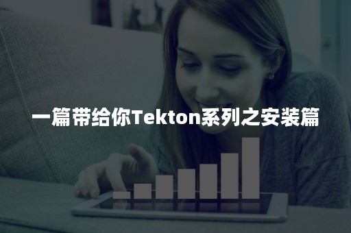 一篇带给你Tekton系列之安装篇