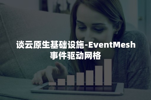 谈云原生基础设施-EventMesh事件驱动网格