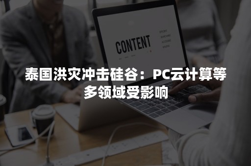 泰国洪灾冲击硅谷：PC云计算等多领域受影响