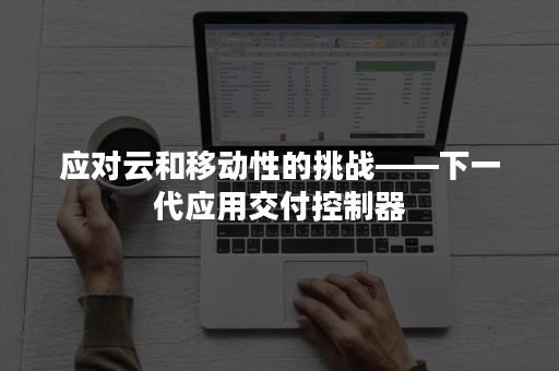 应对云和移动性的挑战——下一代应用交付控制器