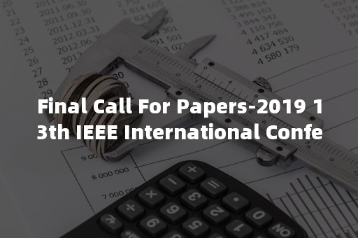 Final Call For Papers-2019 13th IEEE International Conferenc
