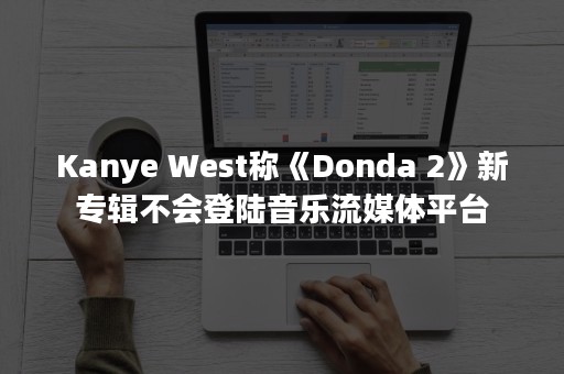 Kanye West称《Donda 2》新专辑不会登陆音乐流媒体平台