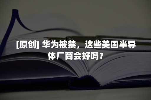 [原创] 华为被禁，这些美国半导体厂商会好吗？