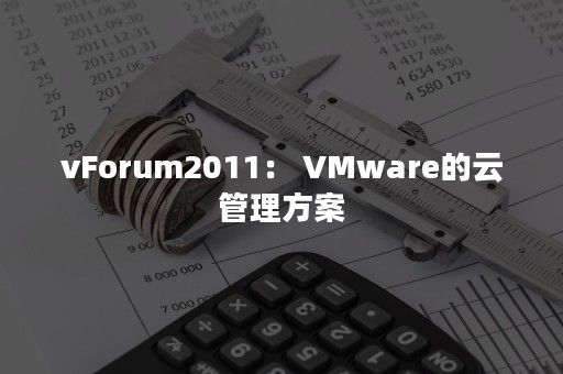 vForum2011： VMware的云管理方案