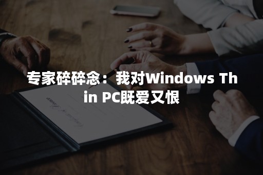 专家碎碎念：我对Windows Thin PC既爱又恨