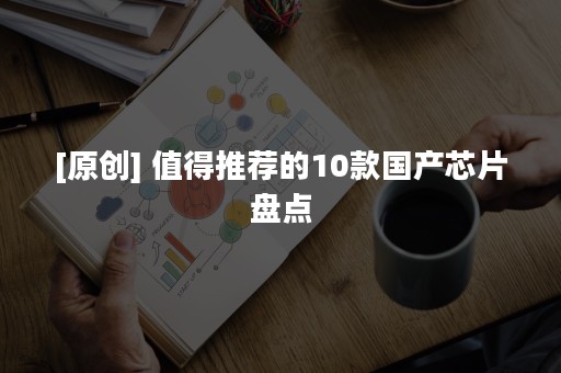 [原创] 值得推荐的10款国产芯片盘点