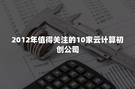 2012年值得关注的10家云计算初创公司