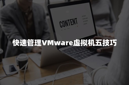 快速管理VMware虚拟机五技巧