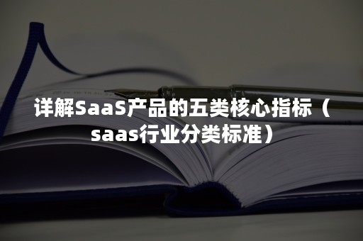 详解SaaS产品的五类核心指标（saas行业分类标准）