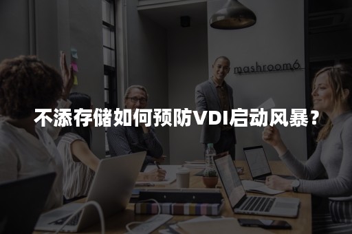 不添存储如何预防VDI启动风暴？