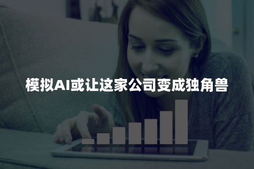 模拟AI或让这家公司变成独角兽