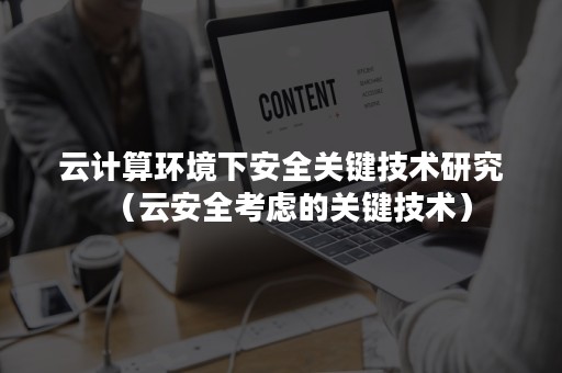 云计算环境下安全关键技术研究（云安全考虑的关键技术）