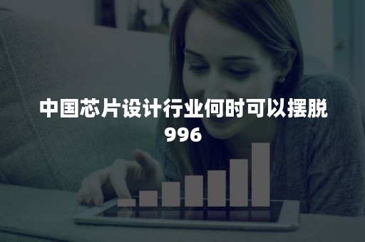 中国芯片设计行业何时可以摆脱996