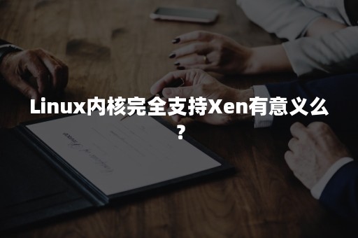 Linux内核完全支持Xen有意义么？